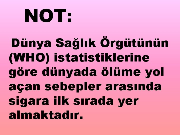 NOT: Dünya Sağlık Örgütünün (WHO) istatistiklerine göre dünyada ölüme yol açan sebepler arasında sigara