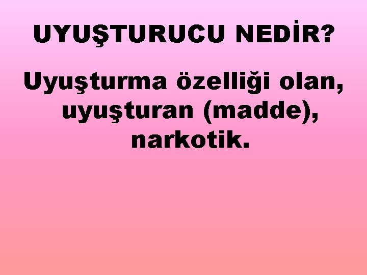 UYUŞTURUCU NEDİR? Uyuşturma özelliği olan, uyuşturan (madde), narkotik. 