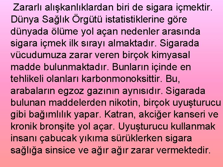 Zararlı alışkanlıklardan biri de sigara içmektir. Dünya Sağlık Örgütü istatistiklerine göre dünyada ölüme yol