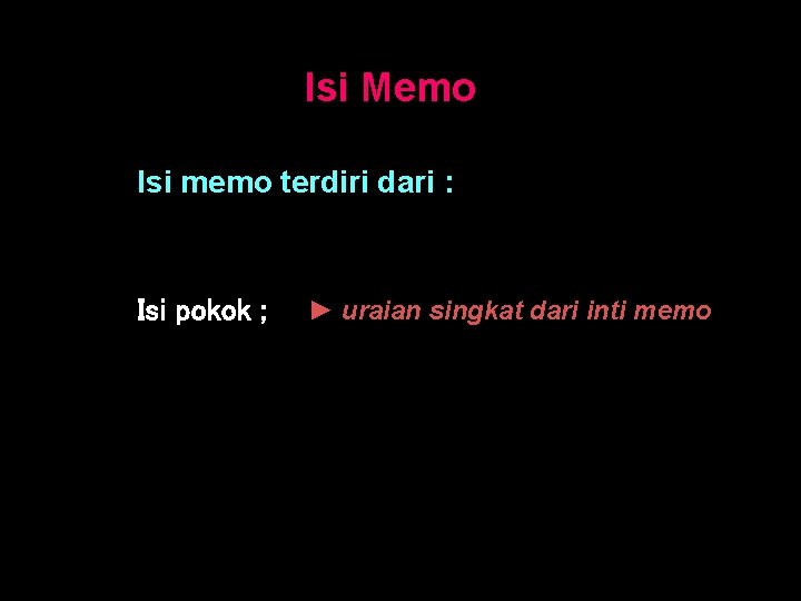 Isi Memo Isi memo terdiri dari : Isi pokok ; ► uraian singkat dari