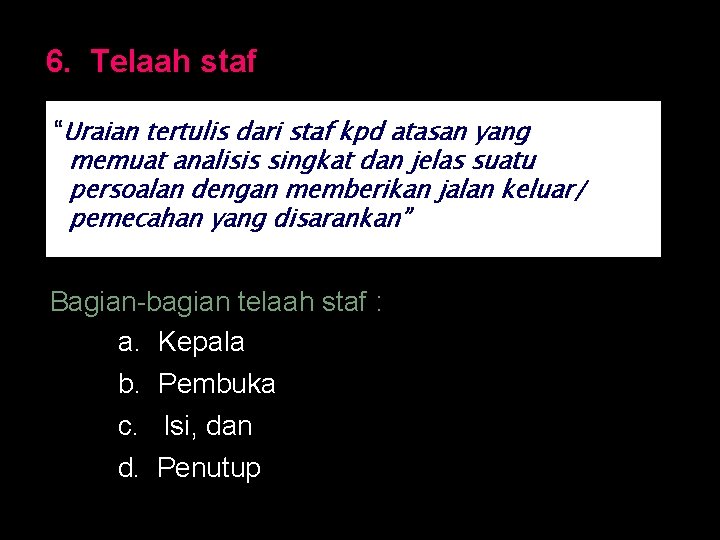 6. Telaah staf “Uraian tertulis dari staf kpd atasan yang memuat analisis singkat dan