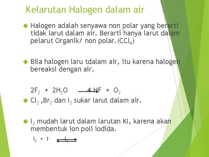 Kelarutan Halogen dalam air Halogen adalah senyawa non polar yang berarti tidak larut dalam