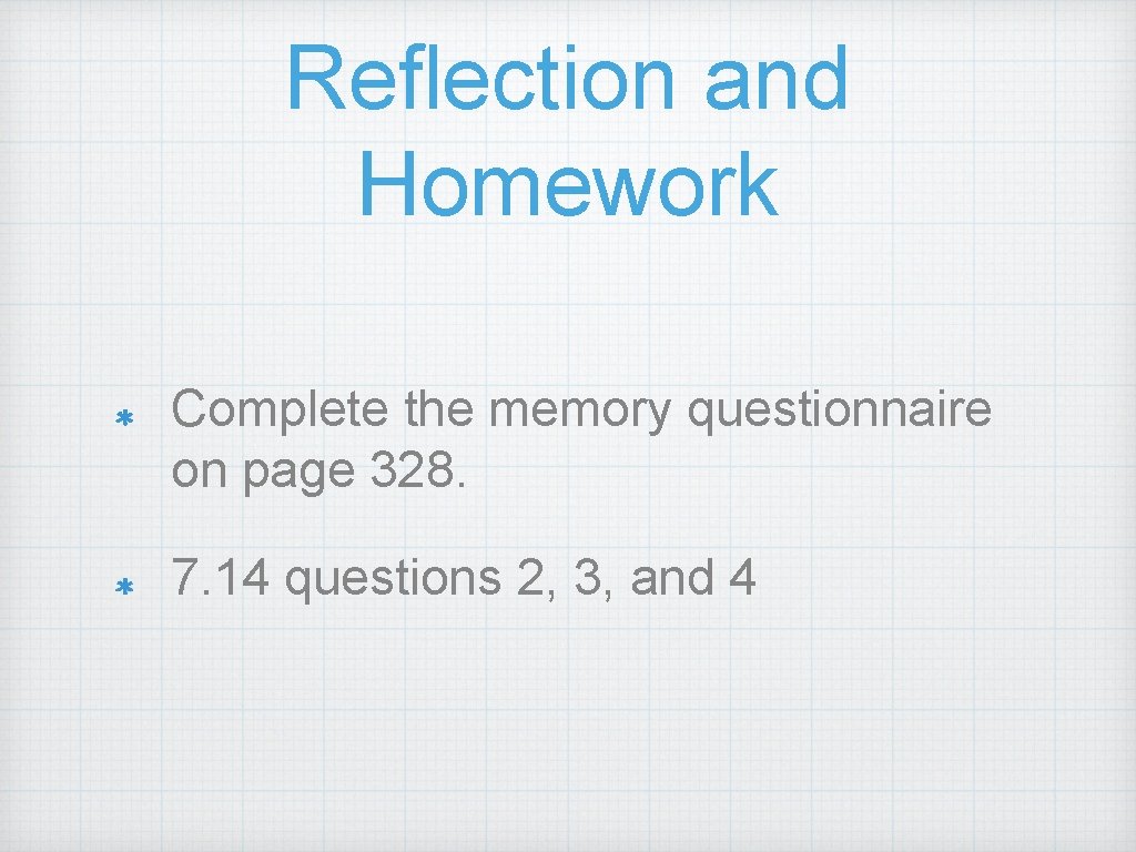 Reflection and Homework Complete the memory questionnaire on page 328. 7. 14 questions 2,