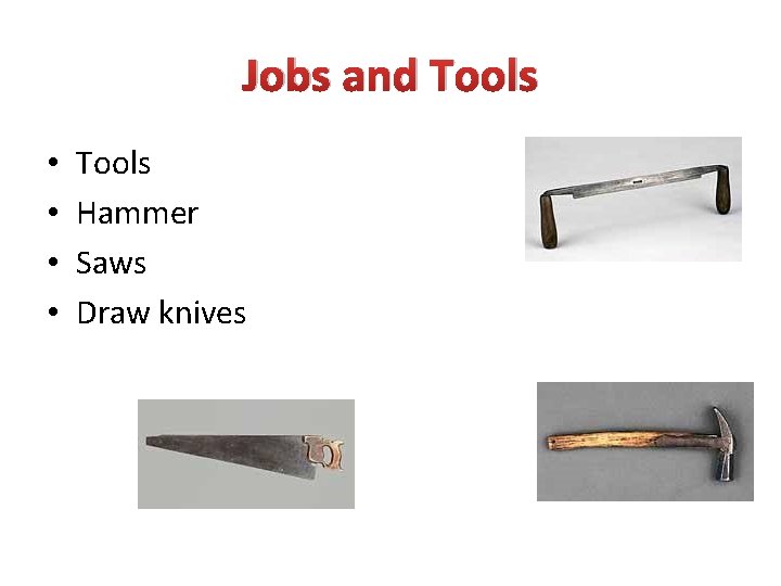 Jobs and Tools • • Tools Hammer Saws Draw knives 