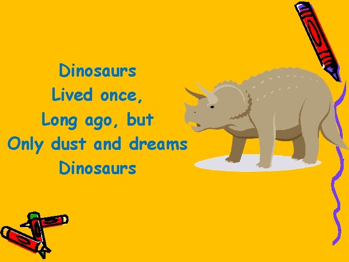 Dinosaurs Lived once, Long ago, but Only dust and dreams Dinosaurs 