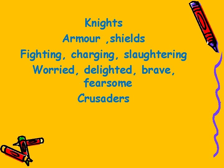 Knights Armour , shields Fighting, charging, slaughtering Worried, delighted, brave, fearsome Crusaders 