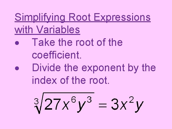 Simplifying Root Expressions with Variables Take the root of the coefficient. Divide the exponent
