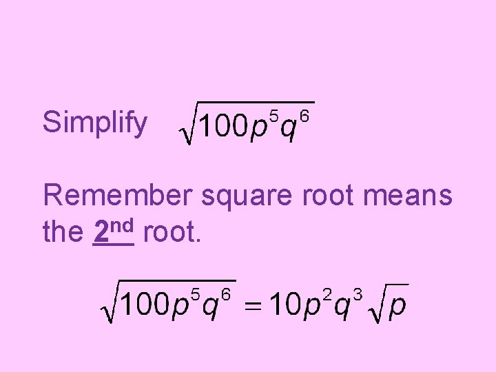 Simplify Remember square root means the 2 nd root. 