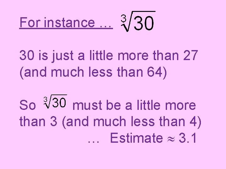 For instance … 30 is just a little more than 27 (and much less
