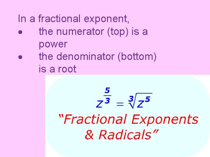 In a fractional exponent, the numerator (top) is a power the denominator (bottom) is