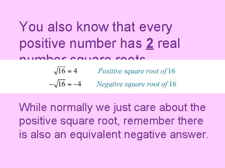 You also know that every positive number has 2 real number square roots. While