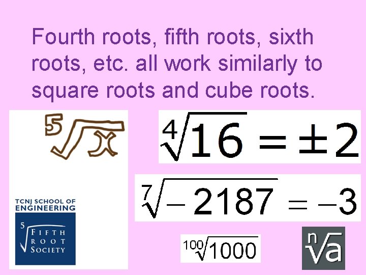 Fourth roots, fifth roots, sixth roots, etc. all work similarly to square roots and