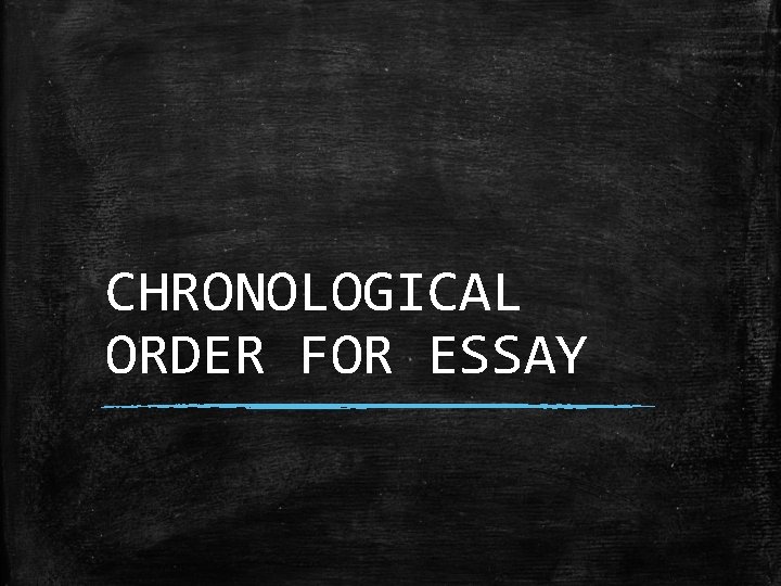 CHRONOLOGICAL ORDER FOR ESSAY 