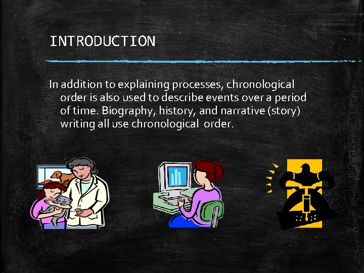 INTRODUCTION In addition to explaining processes, chronological order is also used to describe events