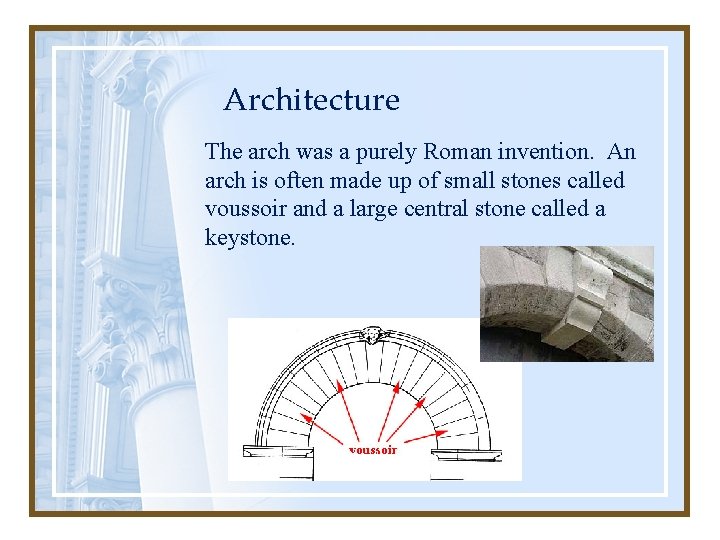 Architecture The arch was a purely Roman invention. An arch is often made up
