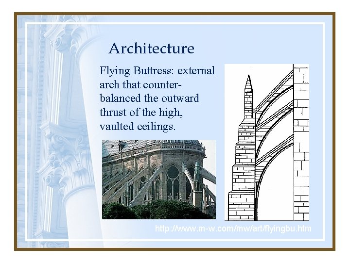 Architecture Flying Buttress: external arch that counterbalanced the outward thrust of the high, vaulted