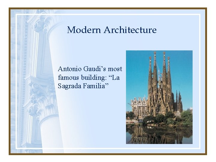 Modern Architecture Antonio Gaudi’s most famous building: “La Sagrada Familia” 