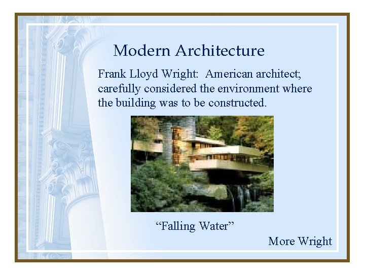 Modern Architecture Frank Lloyd Wright: American architect; carefully considered the environment where the building