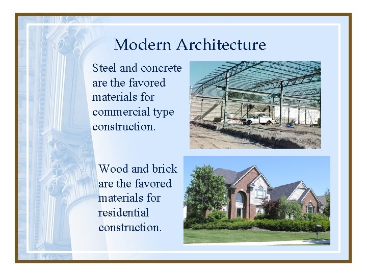 Modern Architecture Steel and concrete are the favored materials for commercial type construction. Wood