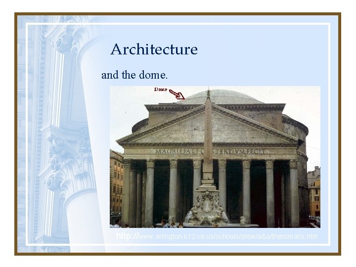 Architecture and the dome. http: //www. arlington. k 12. va. us/schools/drew/a&a/theromans. htm 