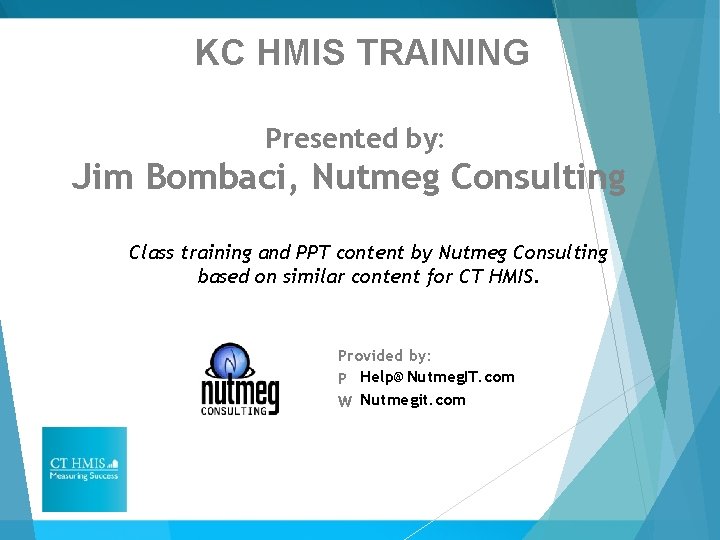 KC HMIS TRAINING Presented by: Jim Bombaci, Nutmeg Consulting Class training and PPT content