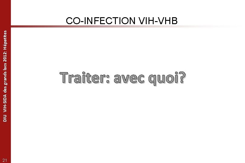 DIU VIH-SIDA des grands lacs 2012: Hépatites CO-INFECTION VIH-VHB 21 Traiter: avec quoi? 