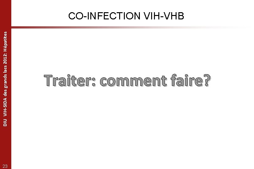 DIU VIH-SIDA des grands lacs 2012: Hépatites CO-INFECTION VIH-VHB 23 Traiter: comment faire? 