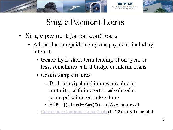 Single Payment Loans • Single payment (or balloon) loans • A loan that is