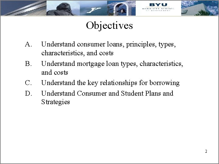 Objectives A. B. C. D. Understand consumer loans, principles, types, characteristics, and costs Understand