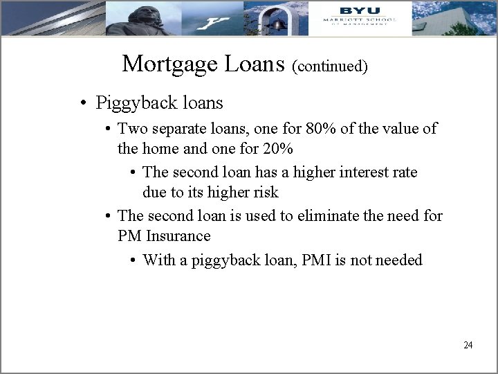 Mortgage Loans (continued) • Piggyback loans • Two separate loans, one for 80% of