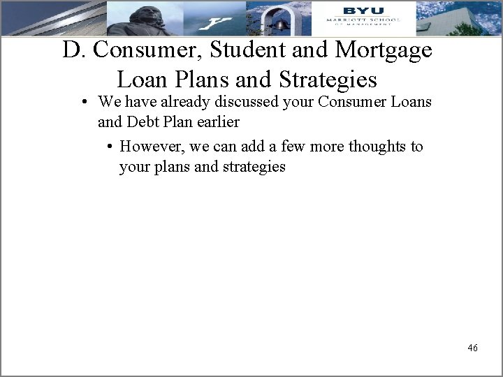 D. Consumer, Student and Mortgage Loan Plans and Strategies • We have already discussed