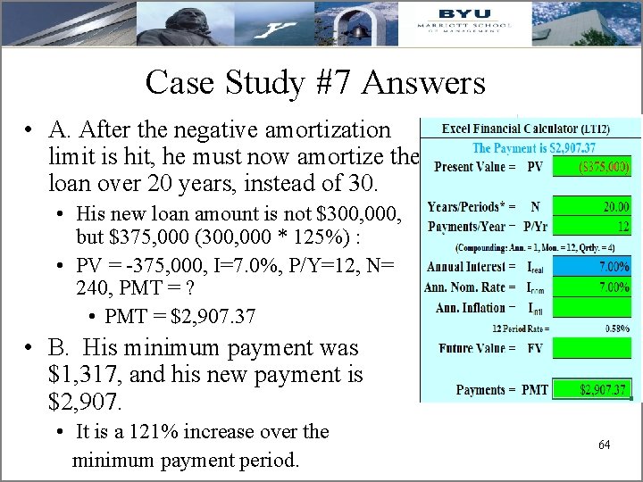Case Study #7 Answers • A. After the negative amortization limit is hit, he