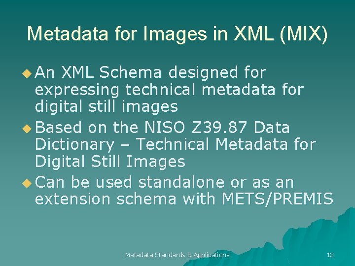 Metadata for Images in XML (MIX) u An XML Schema designed for expressing technical