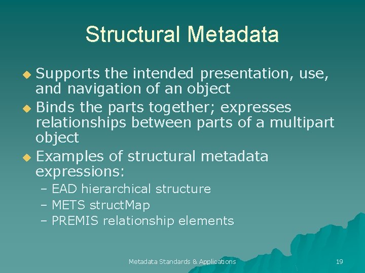Structural Metadata Supports the intended presentation, use, and navigation of an object u Binds