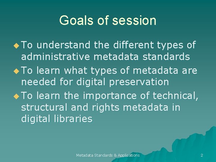 Goals of session u To understand the different types of administrative metadata standards u