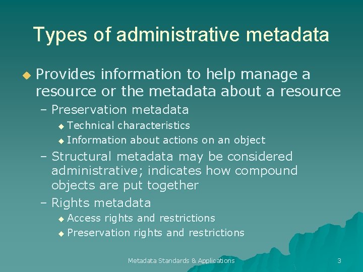 Types of administrative metadata u Provides information to help manage a resource or the