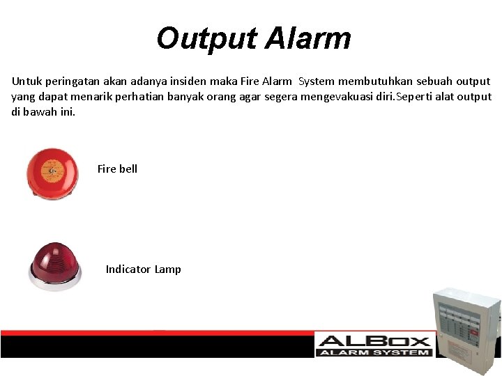 Output Alarm Untuk peringatan akan adanya insiden maka Fire Alarm System membutuhkan sebuah output