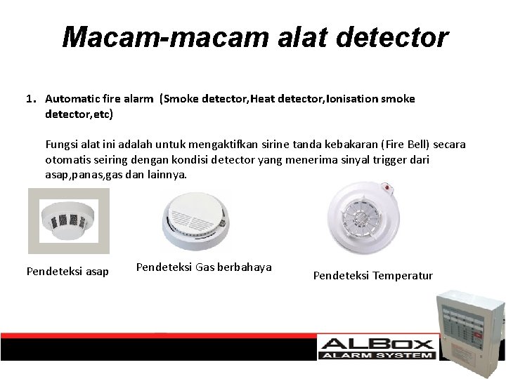 Macam-macam alat detector 1. Automatic fire alarm (Smoke detector, Heat detector, Ionisation smoke detector,