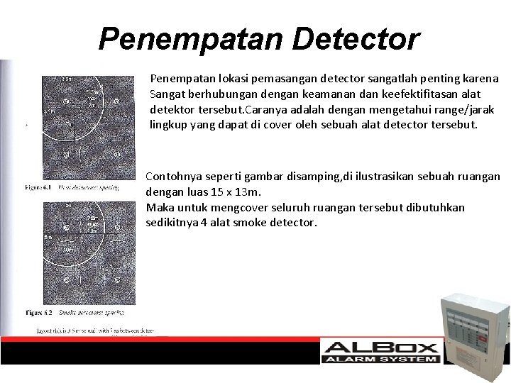 Penempatan Detector Penempatan lokasi pemasangan detector sangatlah penting karena Sangat berhubungan dengan keamanan dan