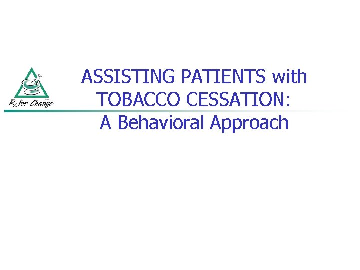 ASSISTING PATIENTS with TOBACCO CESSATION: A Behavioral Approach 
