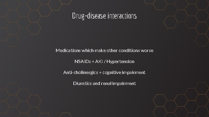 Drug-disease interactions Medications which make other conditions worse NSAIDs + AKI / Hypertension Anti-cholinergics