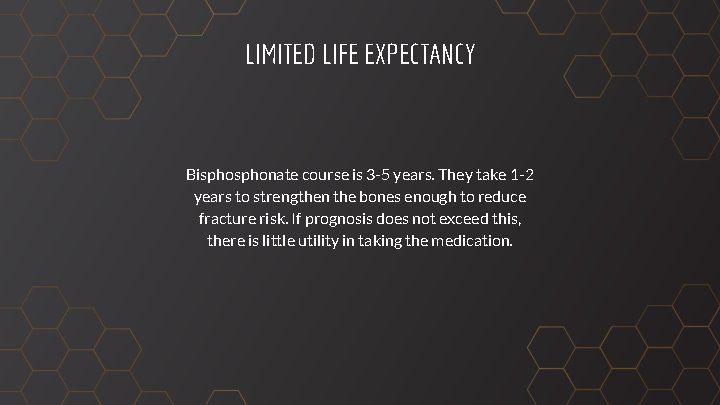 LIMITED LIFE EXPECTANCY Bisphonate course is 3 -5 years. They take 1 -2 years