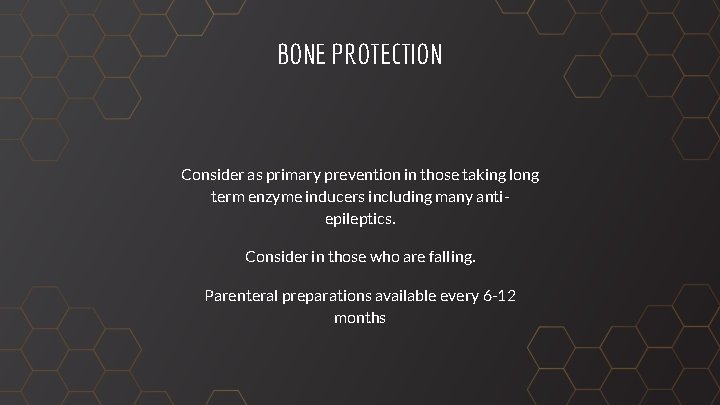 BONE PROTECTION Consider as primary prevention in those taking long term enzyme inducers including