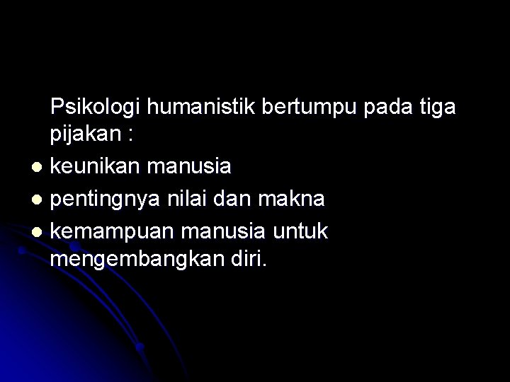 Psikologi humanistik bertumpu pada tiga pijakan : l keunikan manusia l pentingnya nilai dan