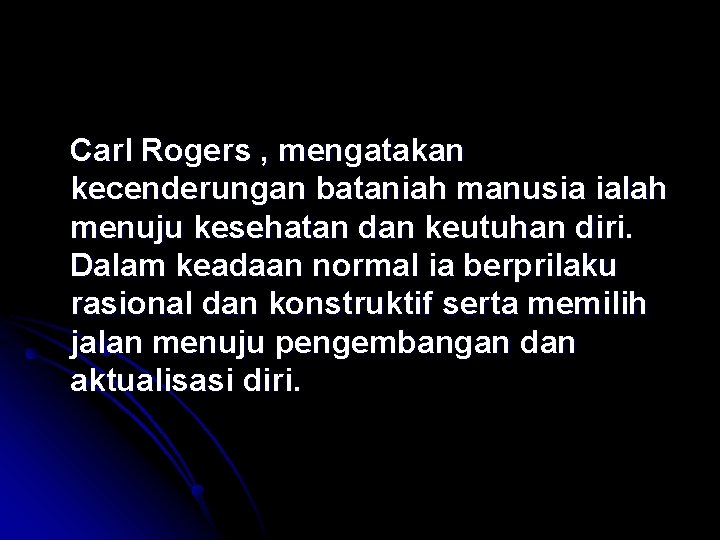 Carl Rogers , mengatakan kecenderungan bataniah manusia ialah menuju kesehatan dan keutuhan diri. Dalam