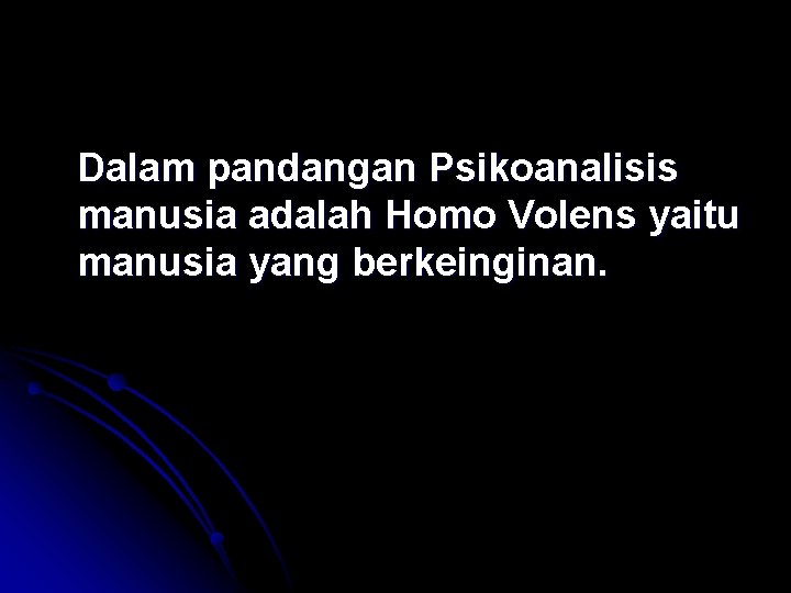 Dalam pandangan Psikoanalisis manusia adalah Homo Volens yaitu manusia yang berkeinginan. 