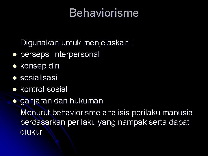 Behaviorisme l l l Digunakan untuk menjelaskan : persepsi interpersonal konsep diri sosialisasi kontrol