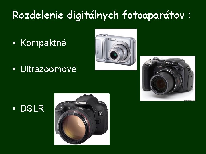 Rozdelenie digitálnych fotoaparátov : • Kompaktné • Ultrazoomové • DSLR 