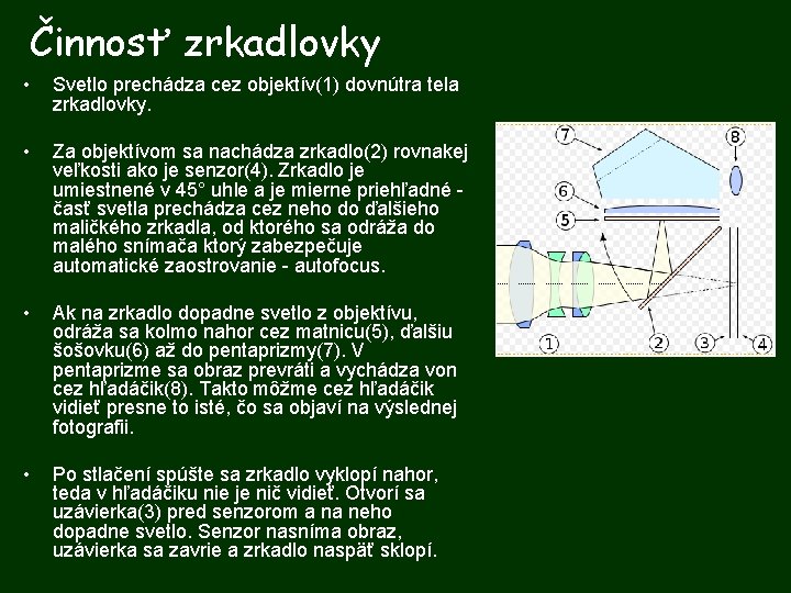 Činnosť zrkadlovky • Svetlo prechádza cez objektív(1) dovnútra tela zrkadlovky. • Za objektívom sa