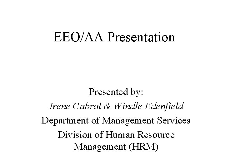 EEO/AA Presentation Presented by: Irene Cabral & Windle Edenfield Department of Management Services Division